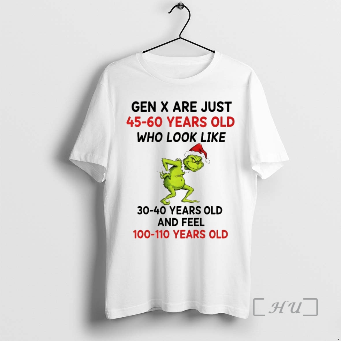 Trending Grinch Gen X Are Just 45 60 Years Old Who Look Like 30 40 Years Old And Feel 100 110 Years Old Christmas Premium T Shirts Sweater Hoodie