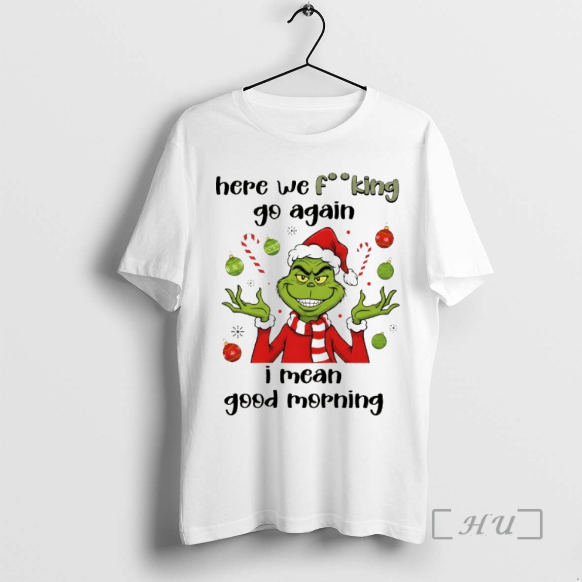 Trending Grinch Here We Fucking Go Again I Mean Good Morning Christmas Premium T Shirts Sweater Hoodie