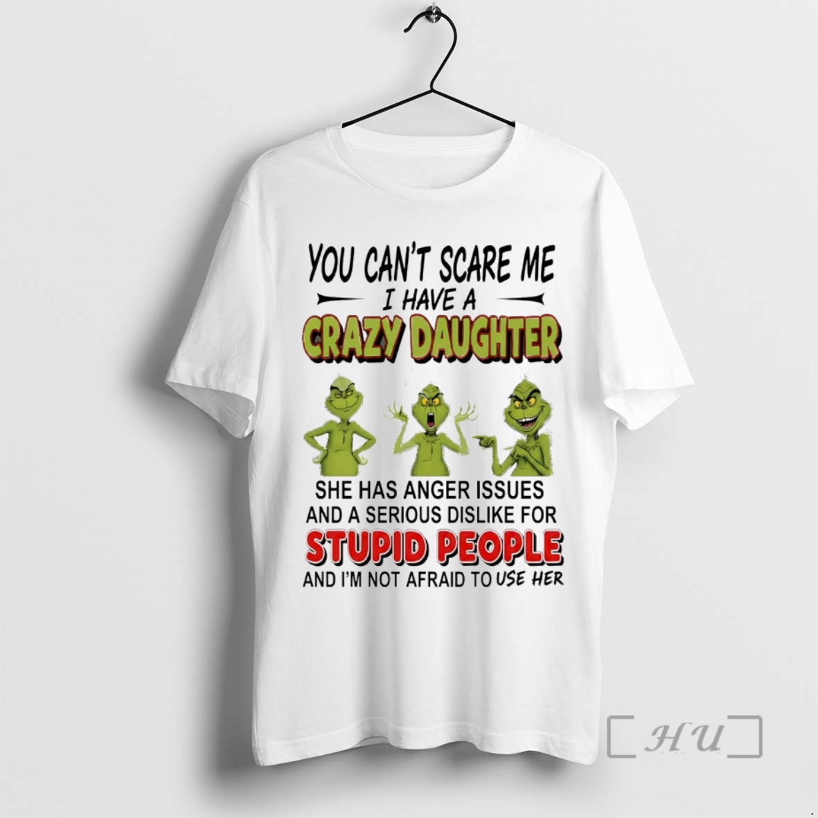 Trending Grinch You Canr Scare Me I Have S Crazy Daughter Stupid People Premium T Shirts Sweater Hoodie