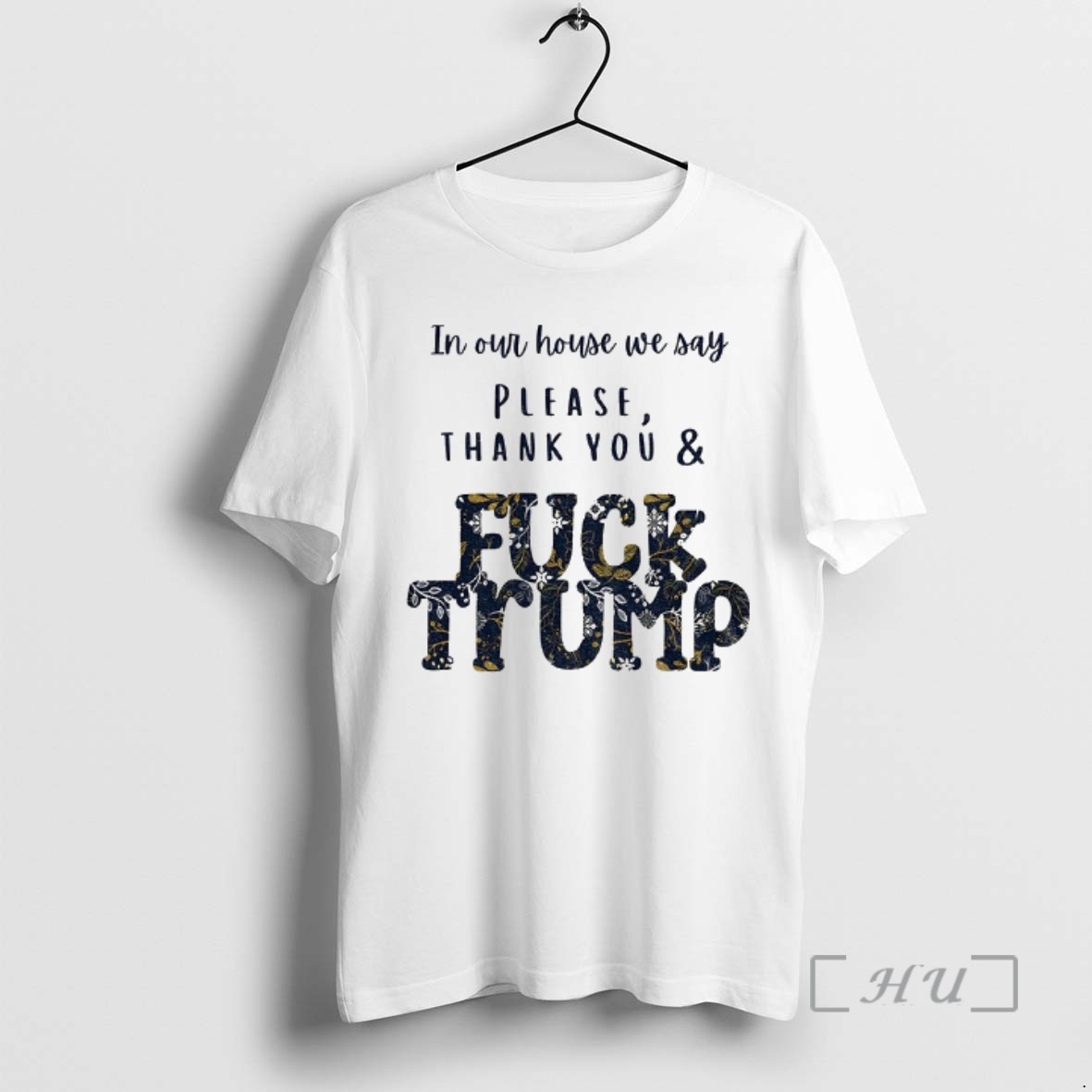 Trending In Our House We Say Please Thank You And Fuck Trump Political Premium T Shirts Sweater Hoodie