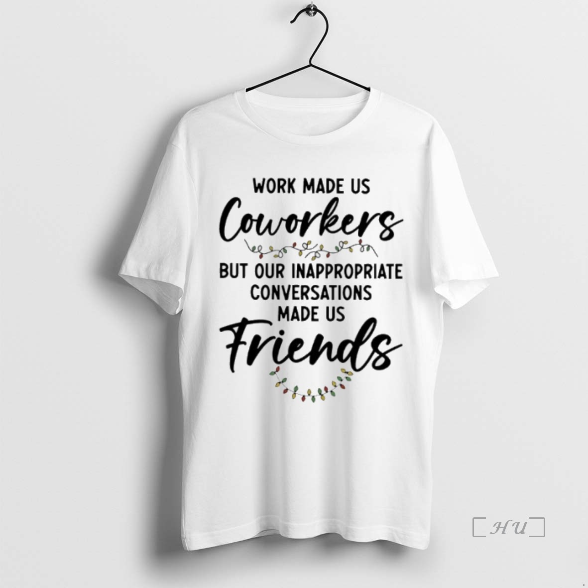 Trending Work Made Us Coworkers But Our Inappropriate Conversations Made Us Friends Premium T Shirts Sweater Hoodie