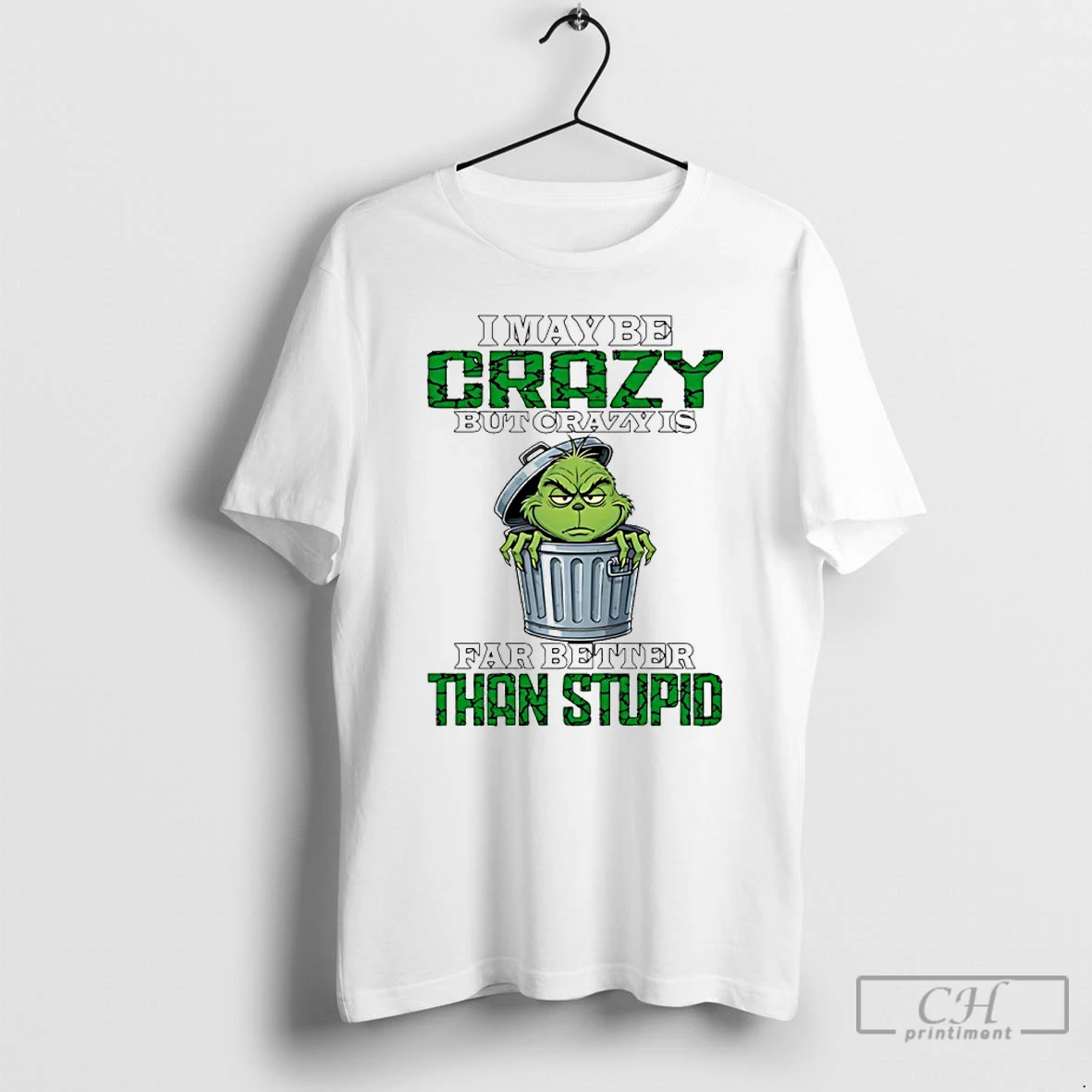Classic Grinch I May Be Crazy But Crazy Is Far Better Than Stupid T Shirts Sweater Hoodie