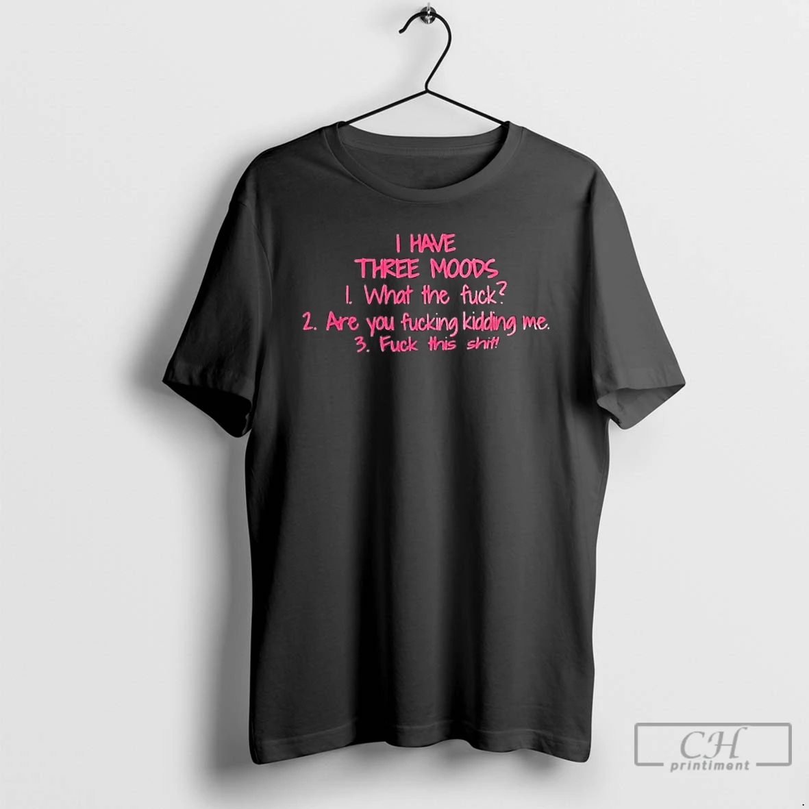 Classic I Have Three Moods What The Fuck Are You Fucking Kidding Me T Shirts Sweater Hoodie