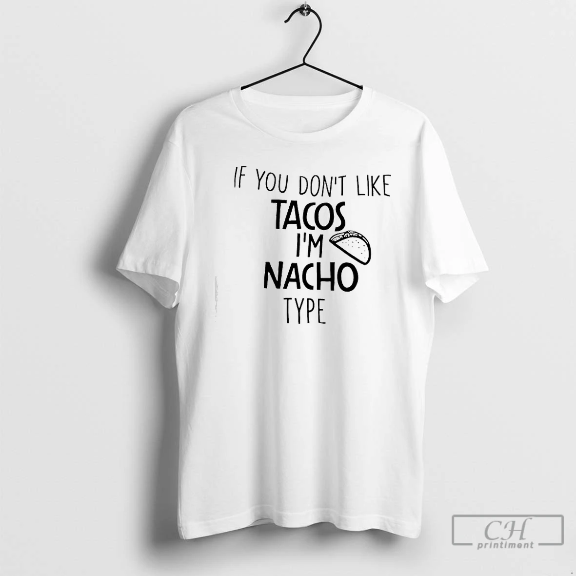 Classic If You Dont Like Tacos Im Nacho Type T Shirts Sweater Hoodie