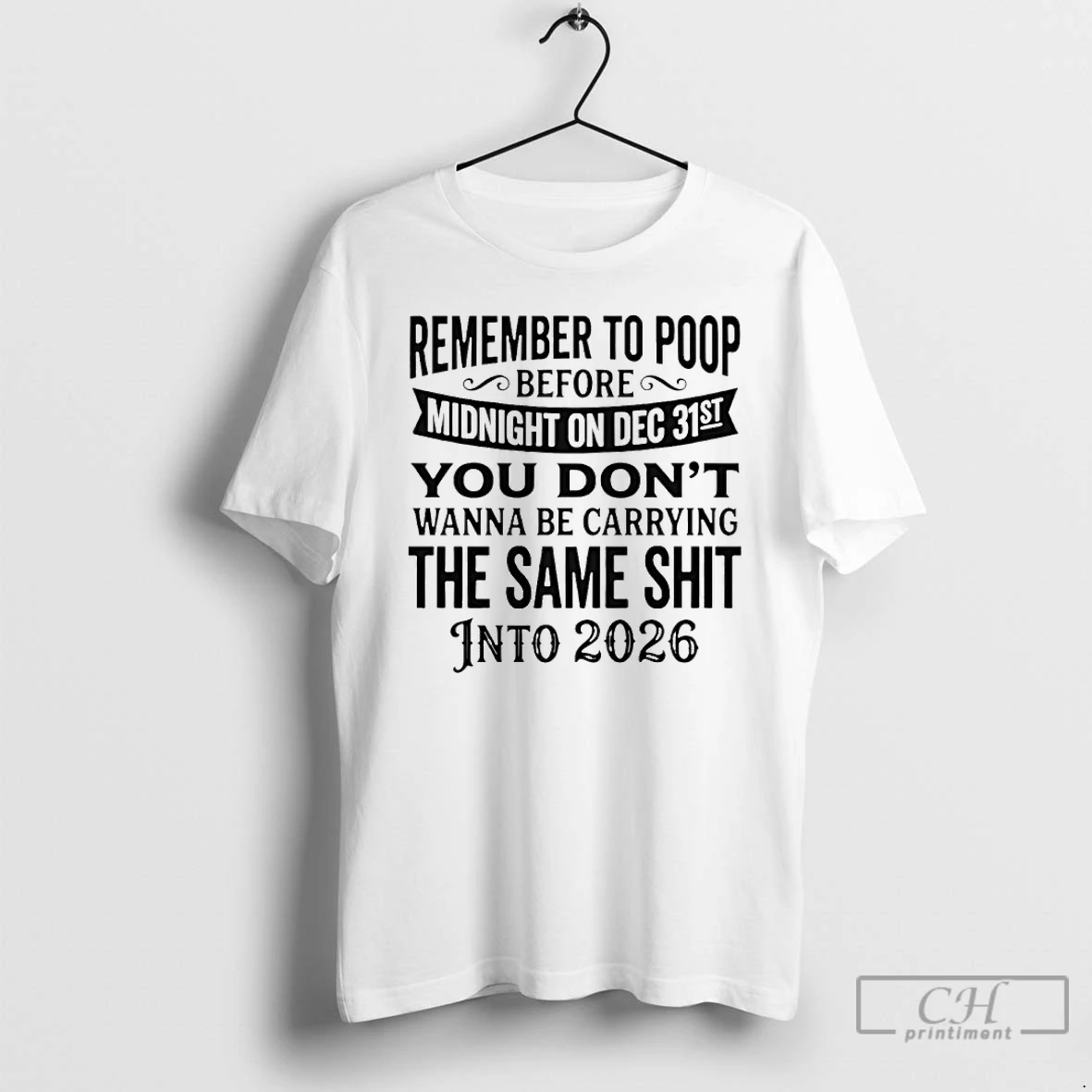 Classic Remember To Poop Before Midnight On Dec 31st You Dont Wanna Be Carrying T Shirts Sweater Hoodie