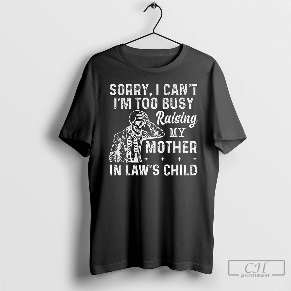 Classic Skeleton Sorry I Cant Im Too Busy Raising My Mother In Laws Child T Shirts Sweater Hoodie