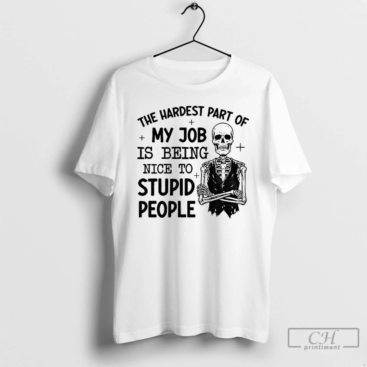 Classic Skeleton The Hardest Part Of My Job Is Being Nice To Stupid People T Shirts Sweater Hoodie