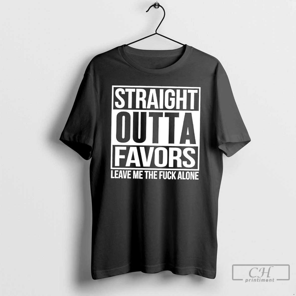Classic Straight Outta Favors Leave Me The Fuck Alone T Shirts Sweater Hoodie