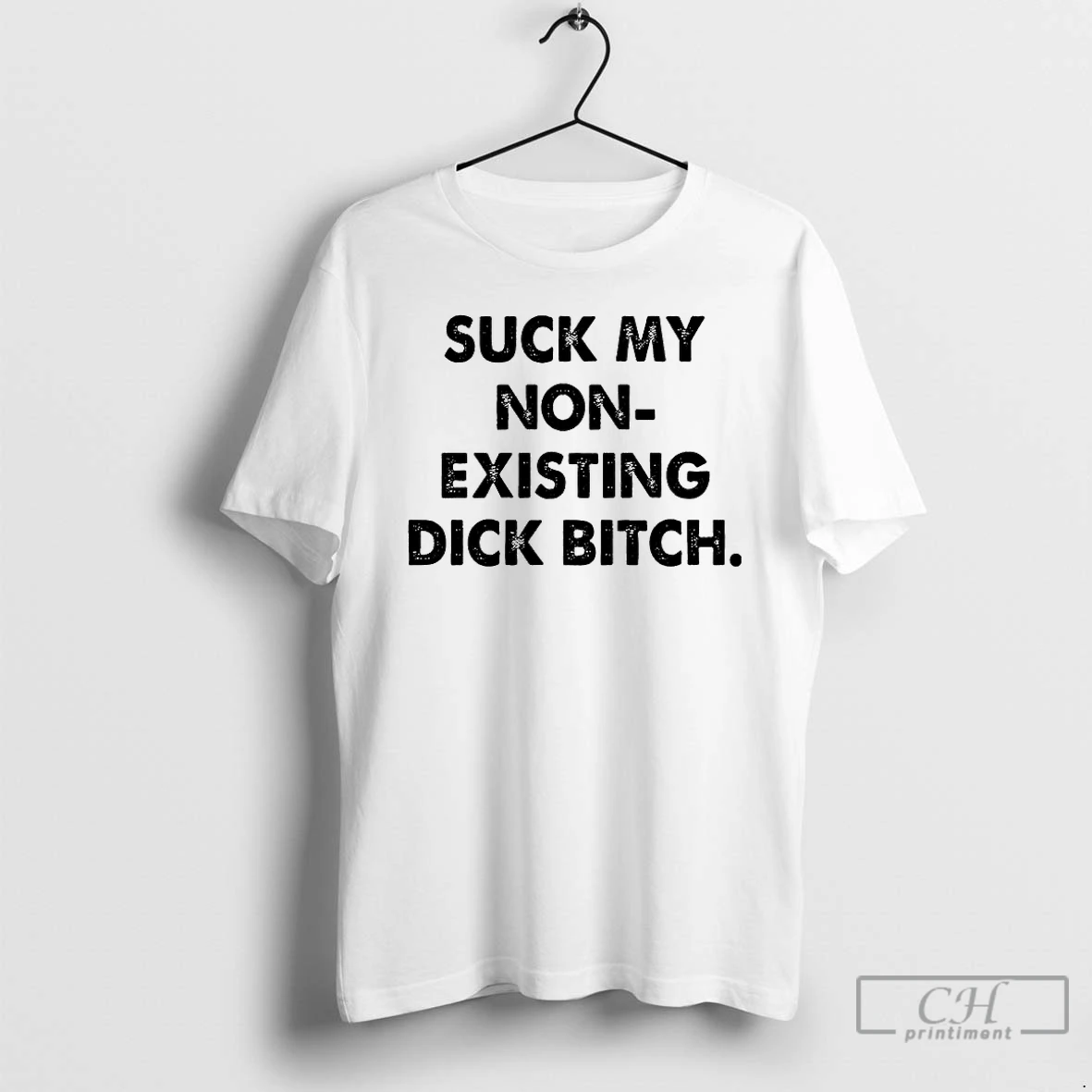 Classic Suck My Non Existing Dick Bitch T Shirts Sweater Hoodie