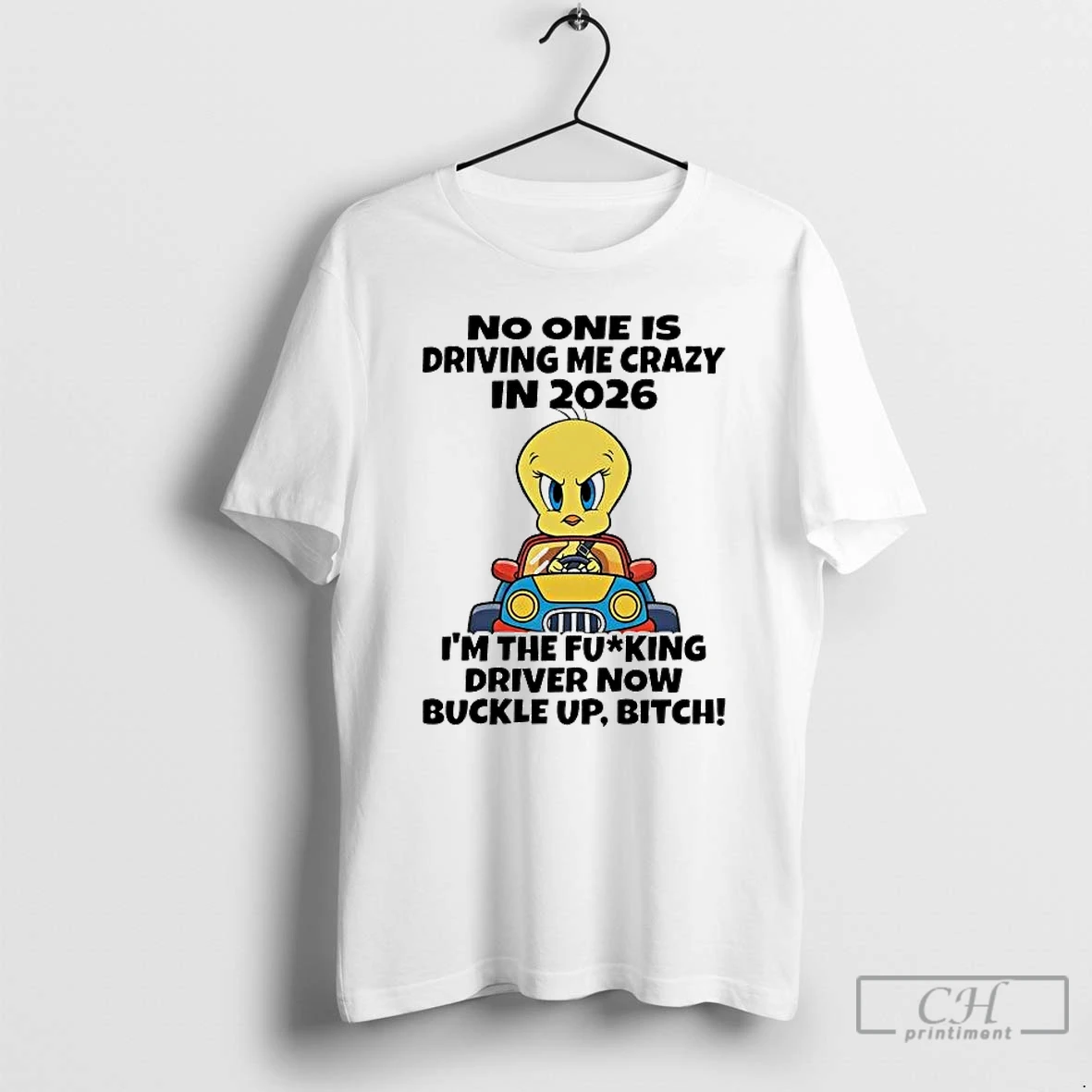 Classic Tweety No One Is Driving Me Crazy 2026 Im The Fucking Driver Now Buckle Up Bitch T Shirts Sweater Hoodie