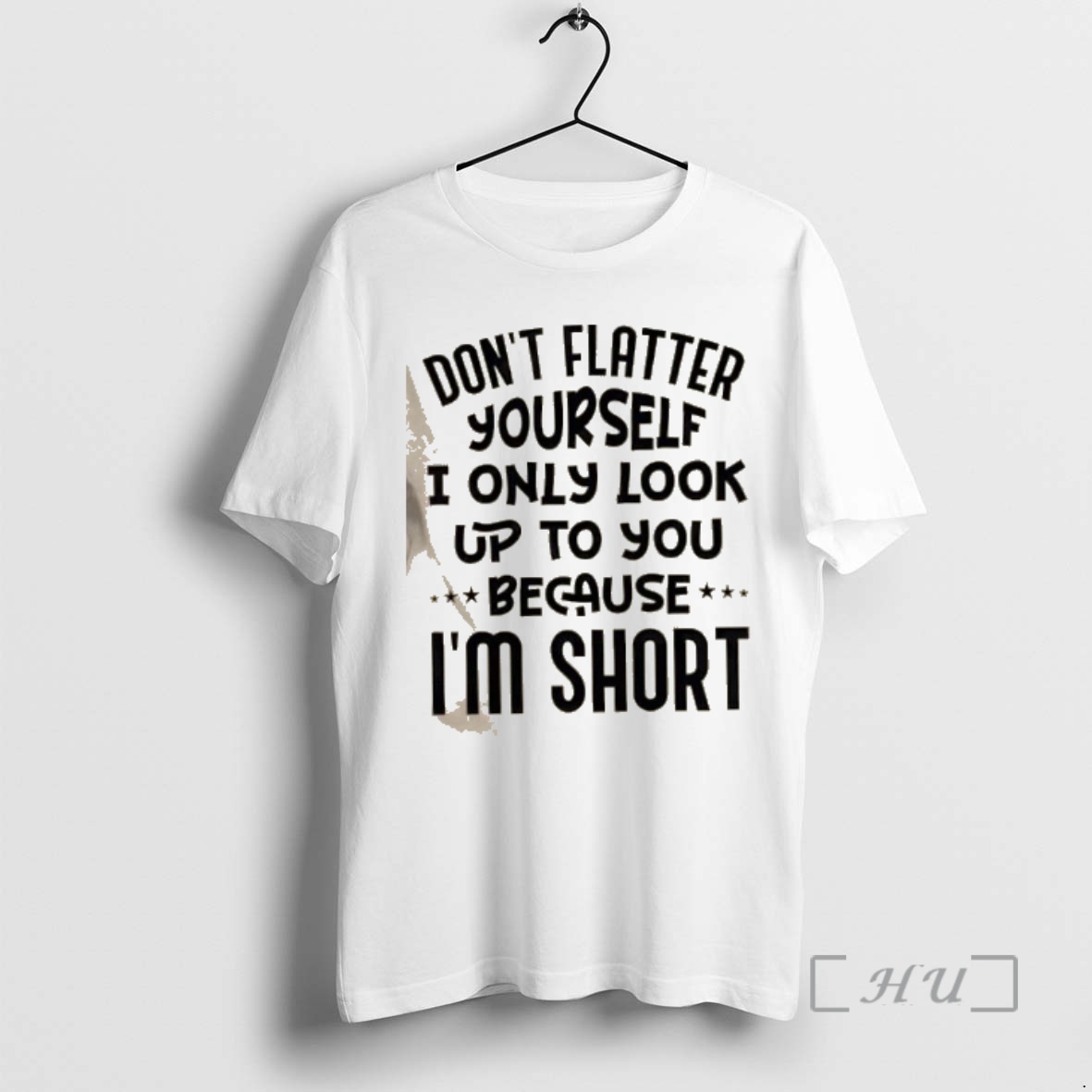 New Dont Flatter Yourself I Only Look Up To You Because Im Short Quote Premium T Shirts Sweater Hoodie