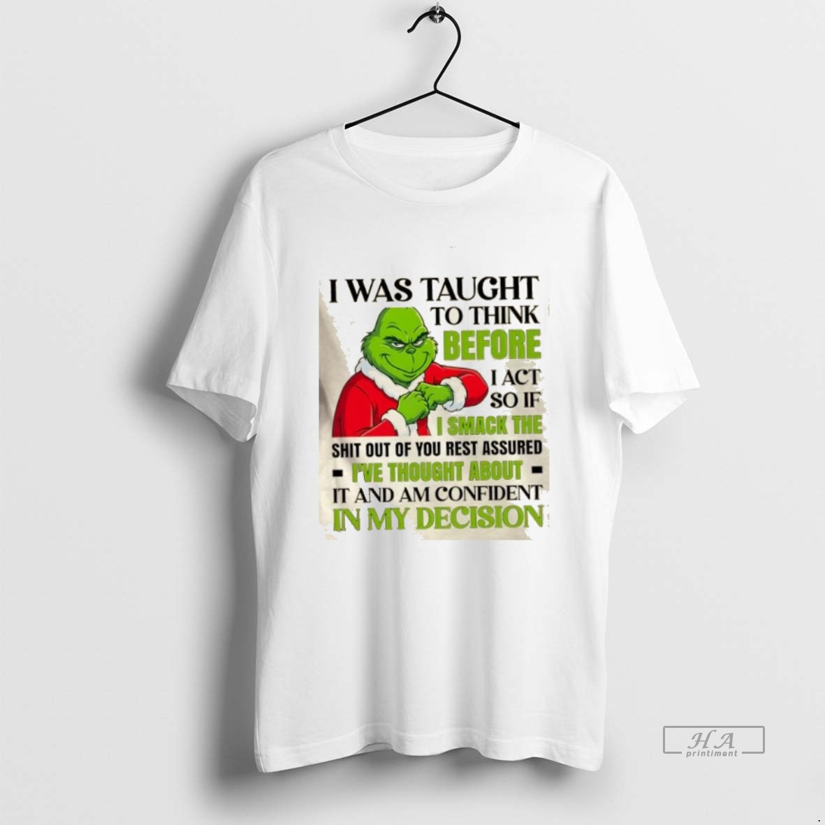 Official Grinch I Was Taught To Think Before I Act So If I Smack The Shit Of You Rest Assured Ive Thought About Shirt