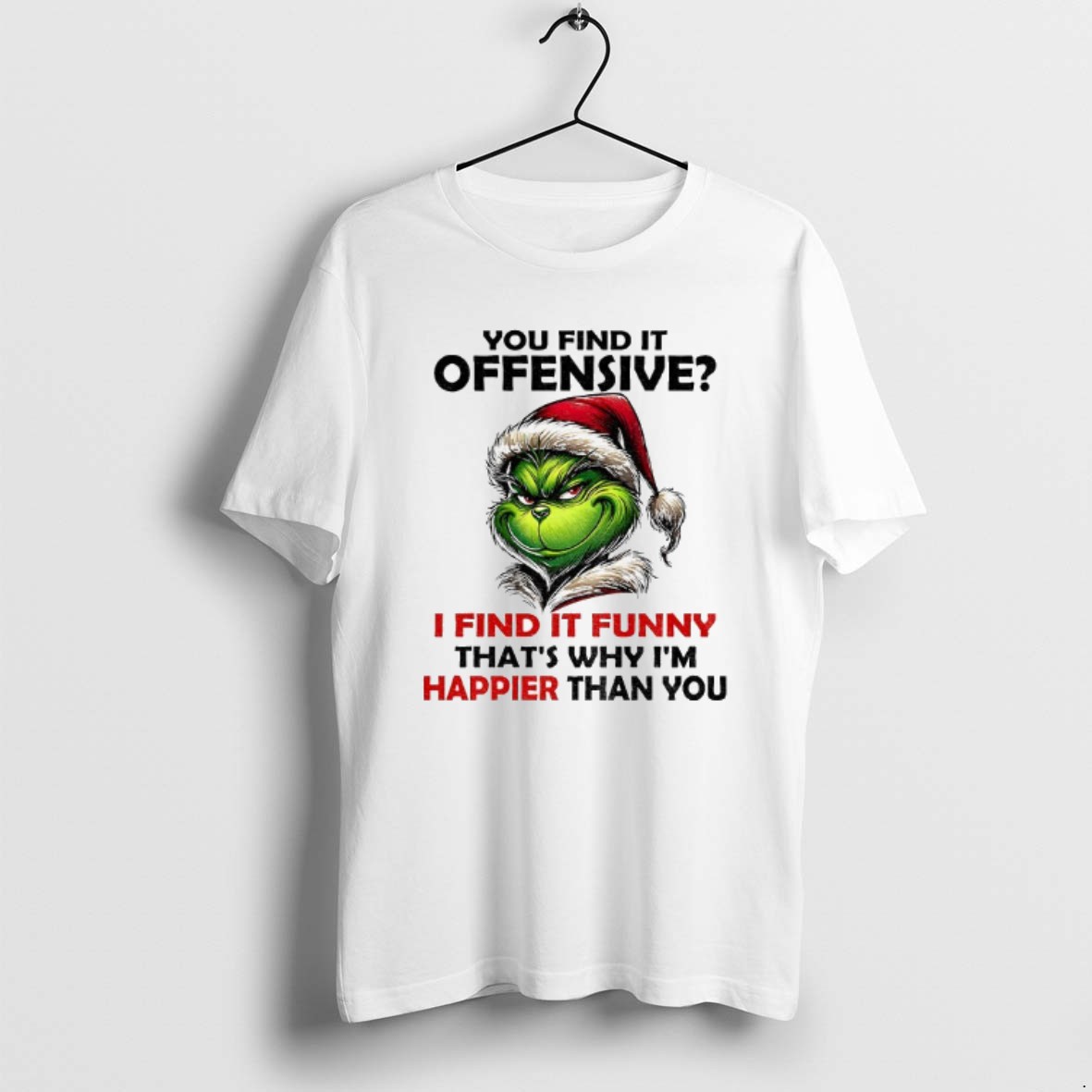 Official Grinch Santa You Find It Offensive I Find It Funny Thats Why Im Happier Than You Merry Christmas T Shirt