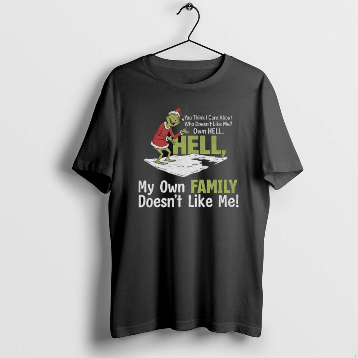 Official Grinch Santa You Think I Care About Who Doesnt Like Me Own Hell Hell My Own Family Doesnt Like Me Christmas T Shirt
