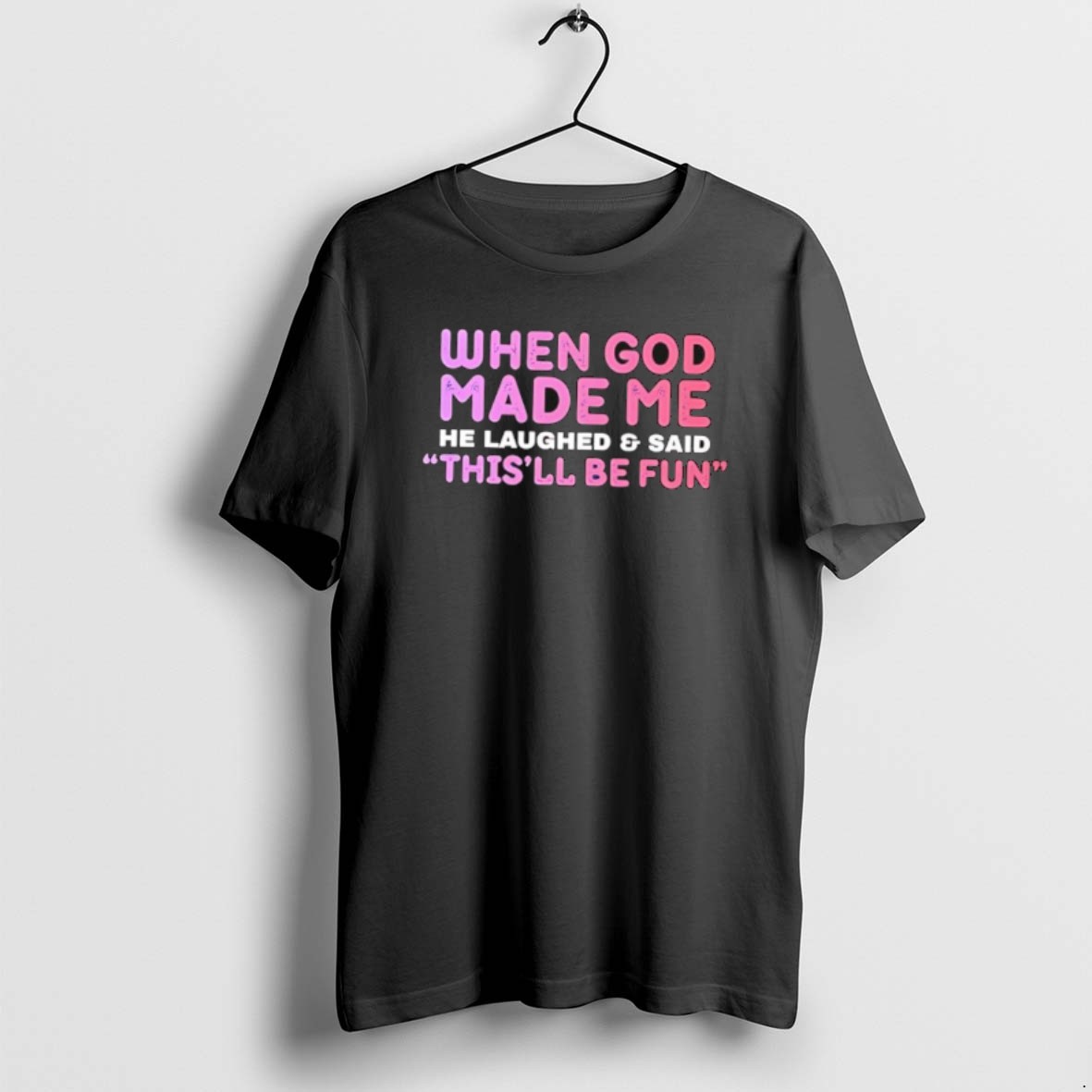Official When God Made Me He Laughed And Said Thisll Be Fun T Shirt
