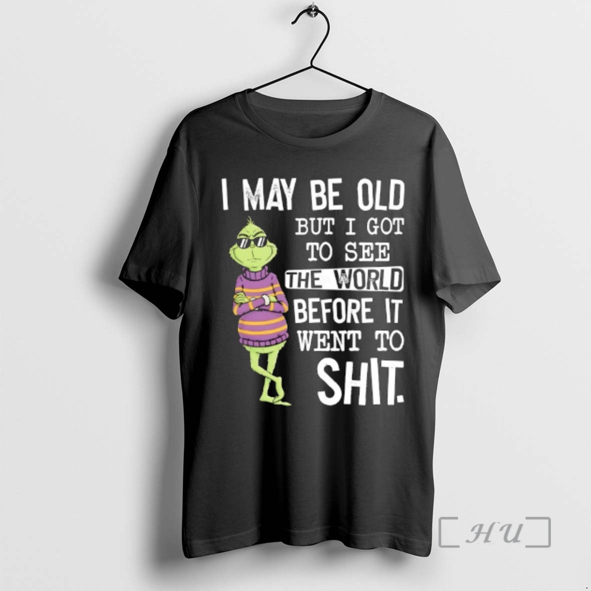 Officials Grinch Wearing Sunglasses I May Be Old But I Got To See The World Before It Went To Shit Premium T Shirts Sweater Hoodie