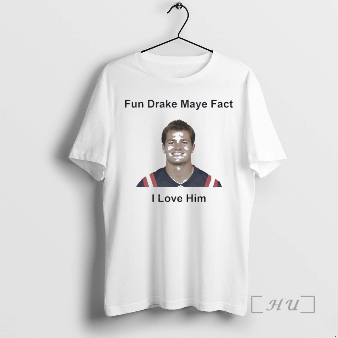 Officials I Love Him Fun Drake Maye Fact Patriots Fans Premium T Shirts Sweater Hoodie
