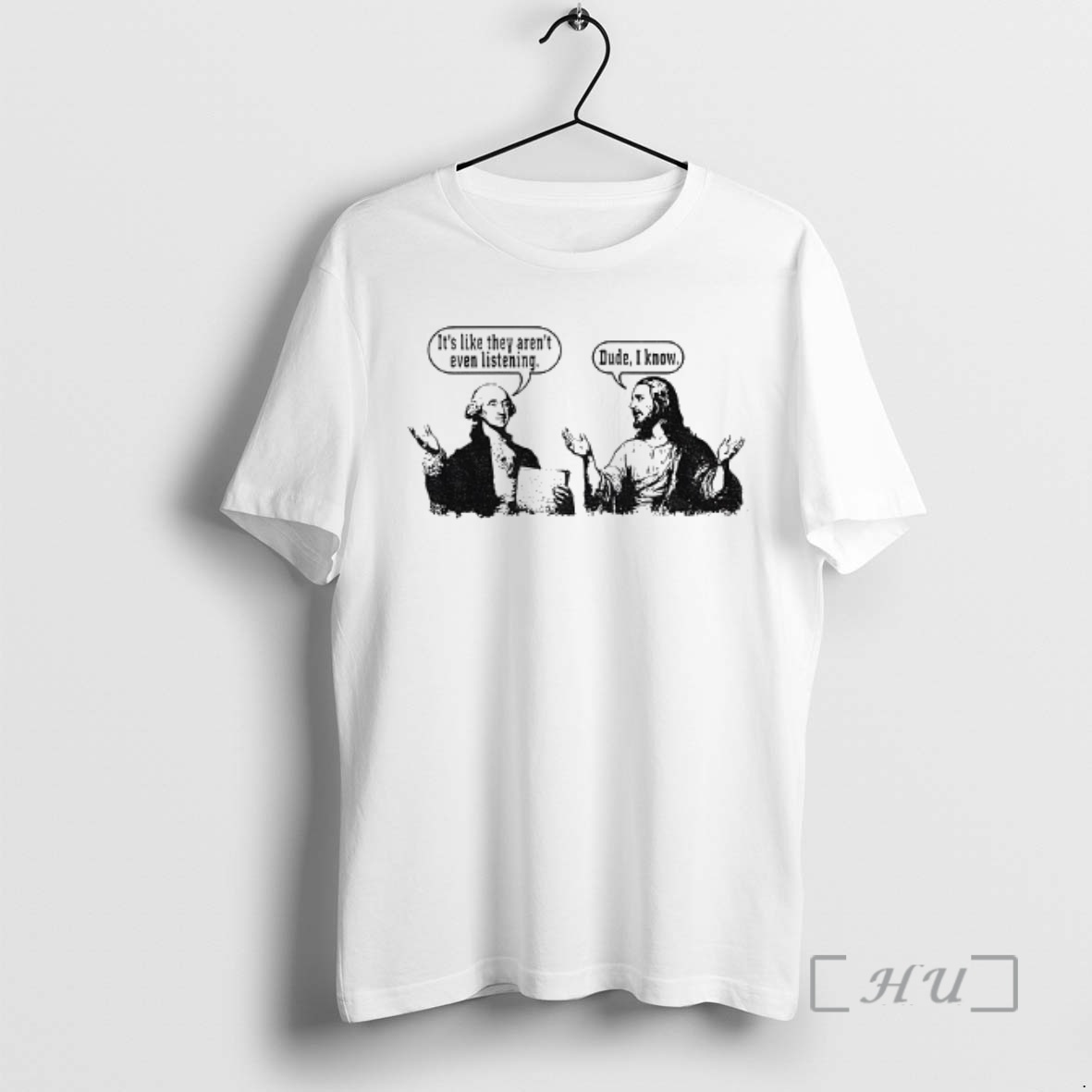 Officials Jesus And George Washington Its Like They Arent Even Listening Dude I Know Premium T Shirts Sweater Hoodie