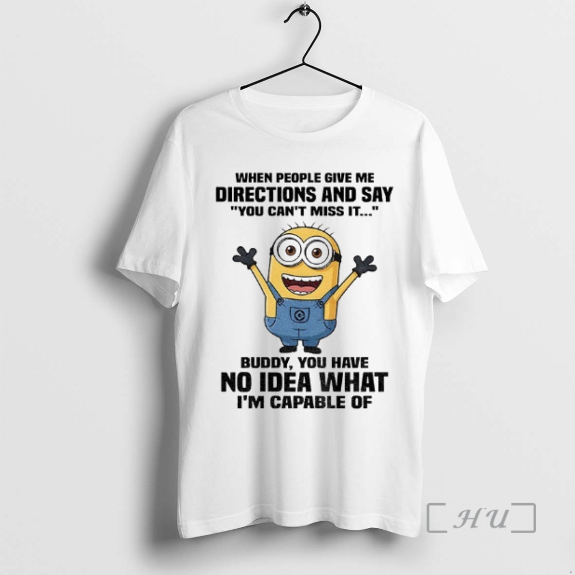 Officials Minion When People Give Me Directions And Say You Cant Miss It Buddy You Have No Idea What Im Capable Premium T Shirts Sweater Hoodie