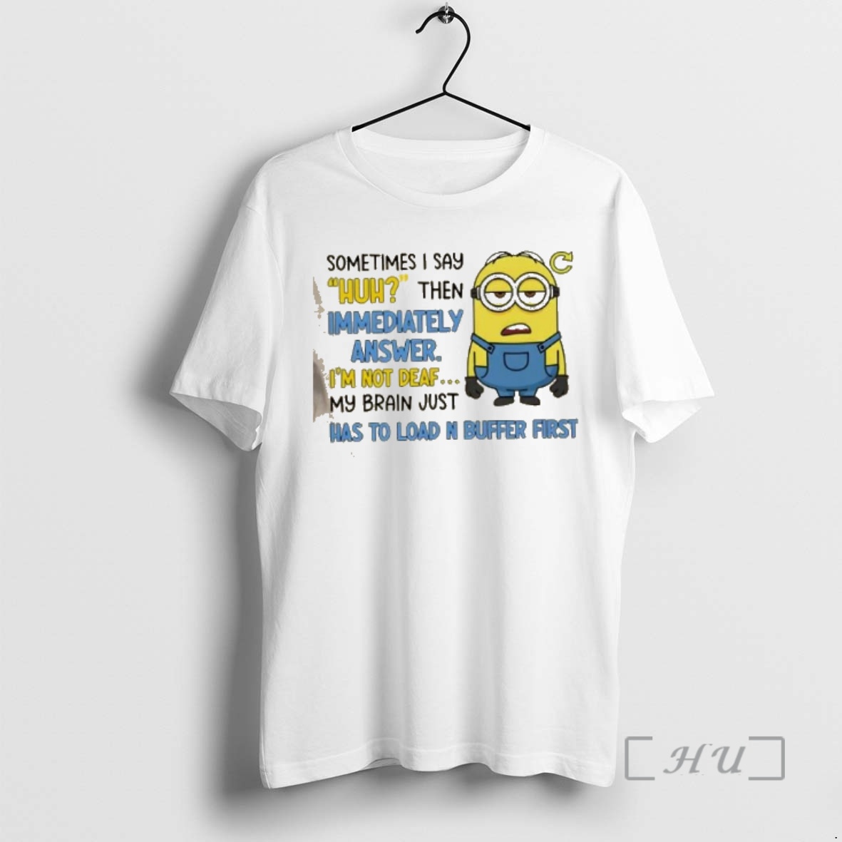 Officials Minions Sometimes I Say Huh Then Im Immediately Answer Im Not Deaf My Brain Just Has To Load And Buffer First Premium T Shirts Sweater Hoodie