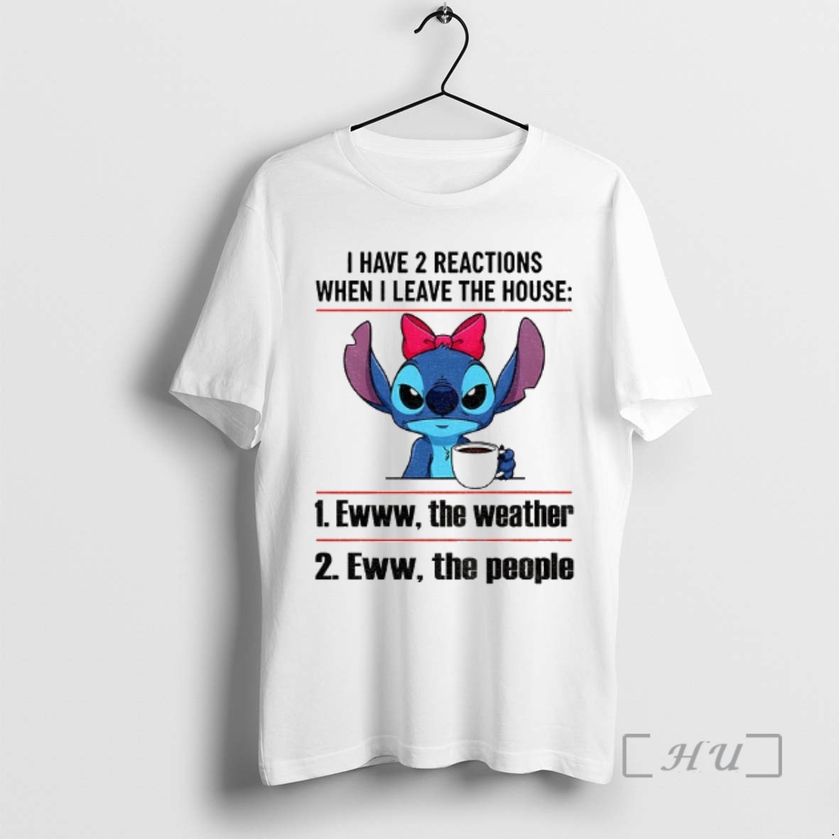 Officials Stitch I Have 2 Reactions When I Leave The House Ewww The Weather Eww The People Premium T Shirts Sweater Hoodie