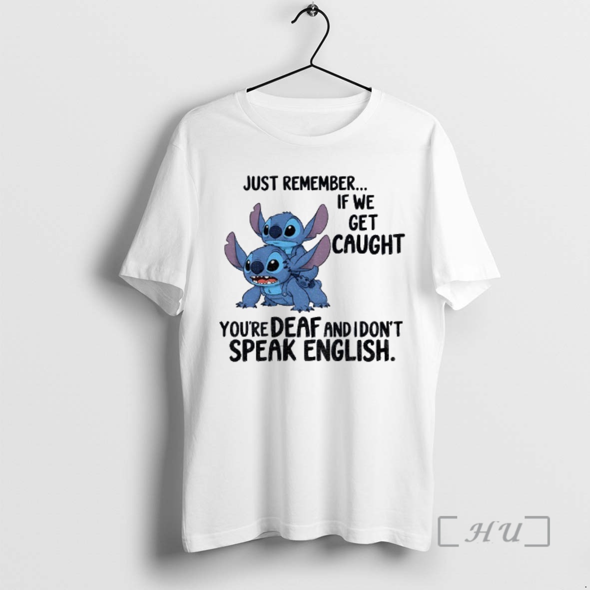 Officials Stitch Just Remember If We Get Caught Youre Deaf And I Dont Speak English Premium T Shirts Sweater Hoodie