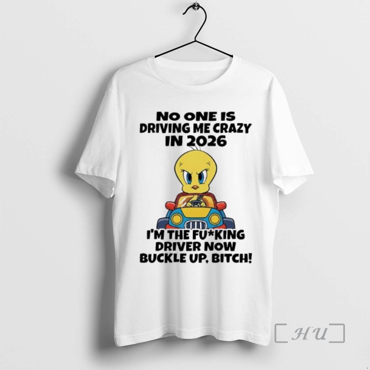 Officials Tweety No One Is Driving Me Crazy 2026 Im The Fucking Driver Now Buckle Up Bitch Premium T Shirts Sweater Hoodie