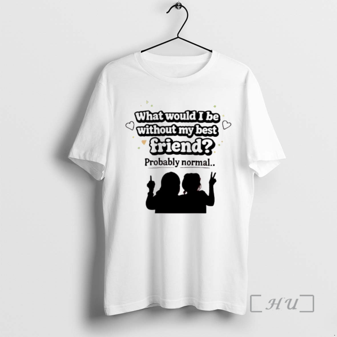 Officials What Would I Be Without My Best Friend Probably Normal Premium T Shirts Sweater Hoodie