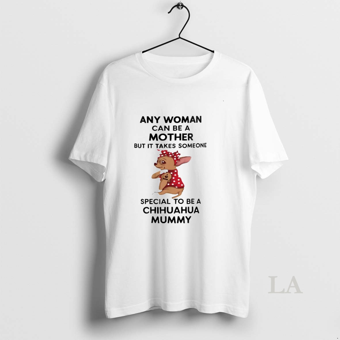 Original Any Woman Can Be A Mother But It Takes Someone Special To Be A Chihuahua Mummy Shirt