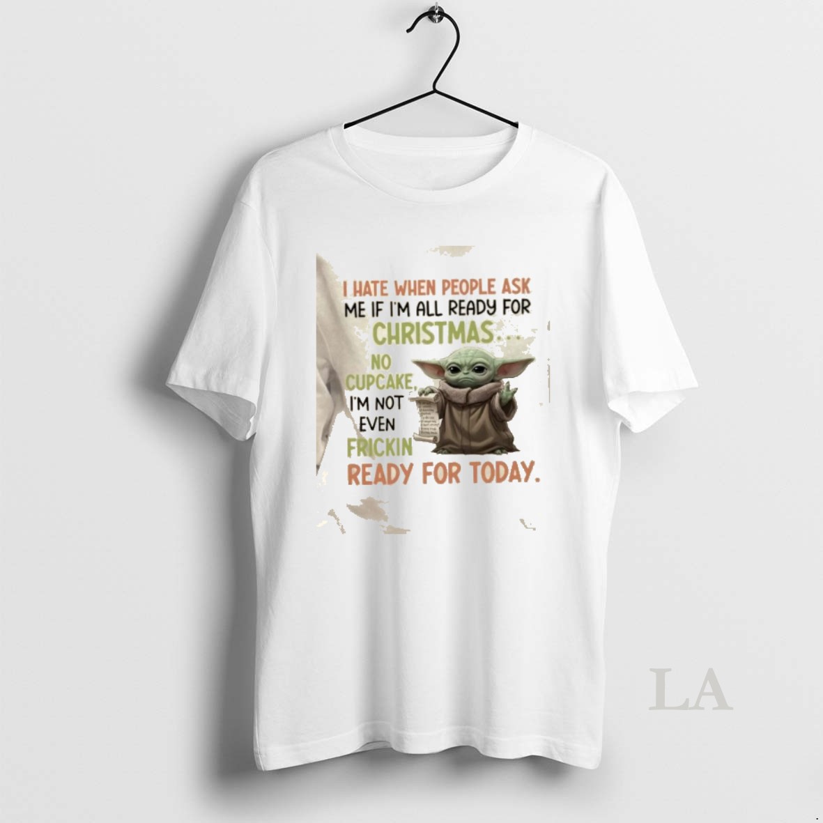 Original Baby Yoda I Hate When People Ask Me If Im All Ready For Christmas No Cupcake Im Not Even Frickin Ready For Today Shirt