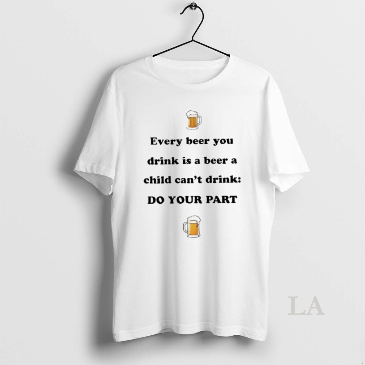 Original Every Beer You Drink Is A Beer A Child Cant Drink Do Your Part Beer Shirt