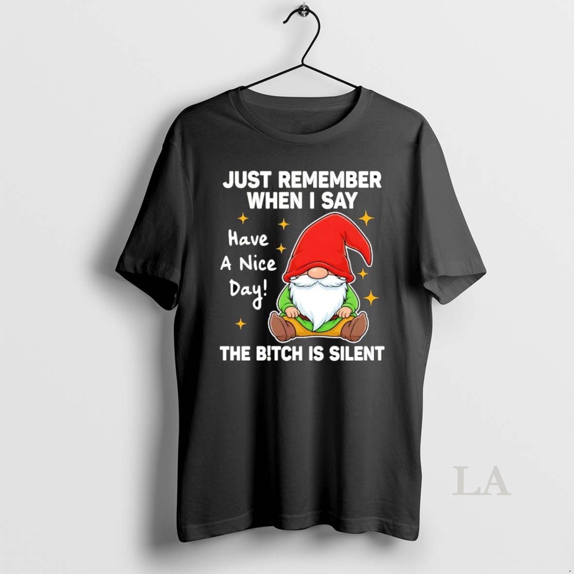 Original Gnome Just Remember When I Say Have A Nice Day The Bitch Is Silent Shirt