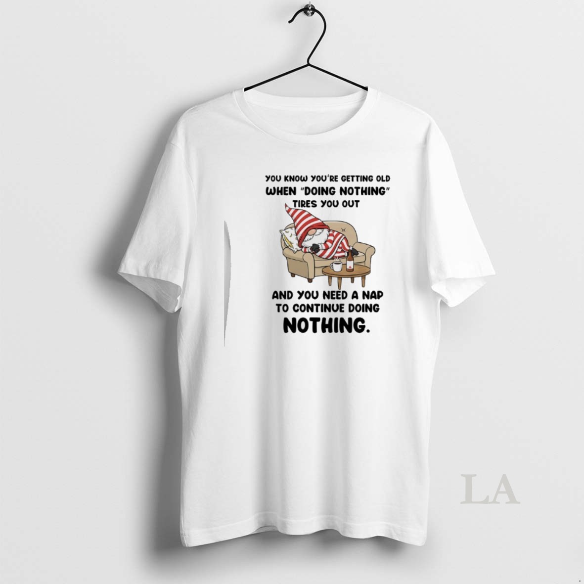Original Gnome You Know Youre Getting Old When Doing Nothing Tires You Out And You Need A Nap To Continue Doing Nothing Shirt