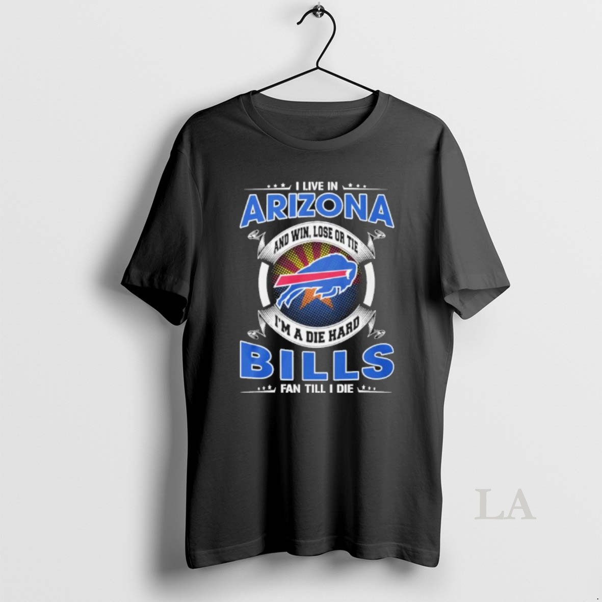 Original I Live In Arizona And Win Lose Or Tie Im A Die Hard Buffalo Bills Fan Till I Die Shirt