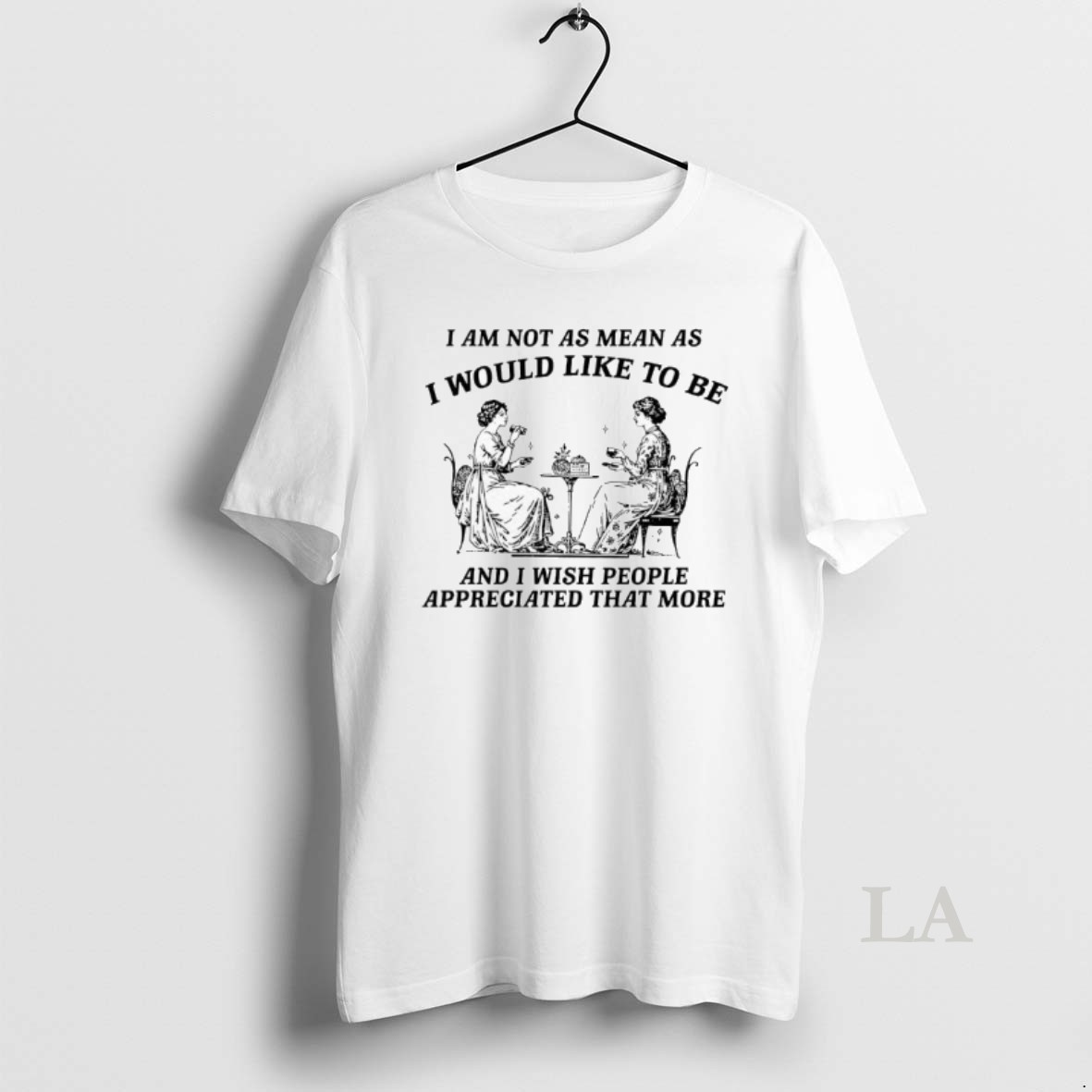 Original I Am Not As Mean As I Would Like To Be And I Wish People Appreciated That More Women Having Tea Shirt