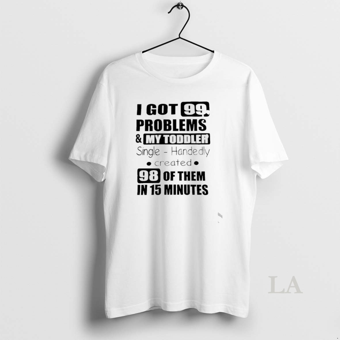 Original I Got 99 Problems And My Toddler Single Handedly Created Shirt