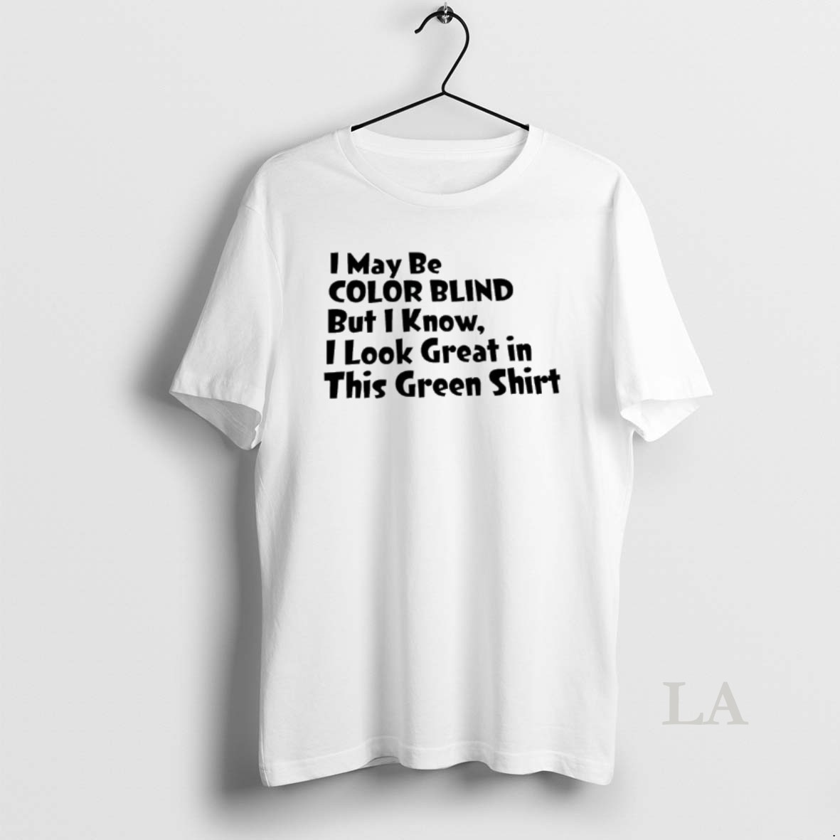 Original I May Be Color Blind But I Know I Look Great In This Green Shirt