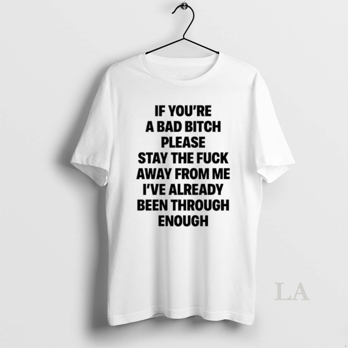 Original If Youre A Bad Bitch Please Stay The Fuck Away From Me Ive Already Been Through Enough Shirt