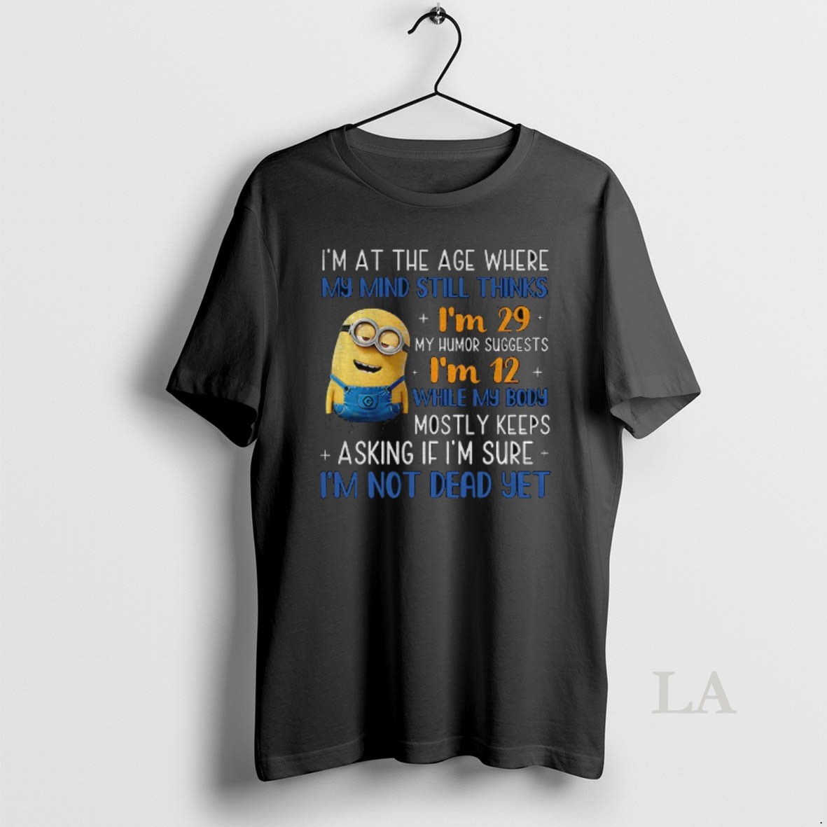 Original Minion Im At The Age Where My Mind Still Thinks Im 29 My Humor Suggests Im 12 Shirt