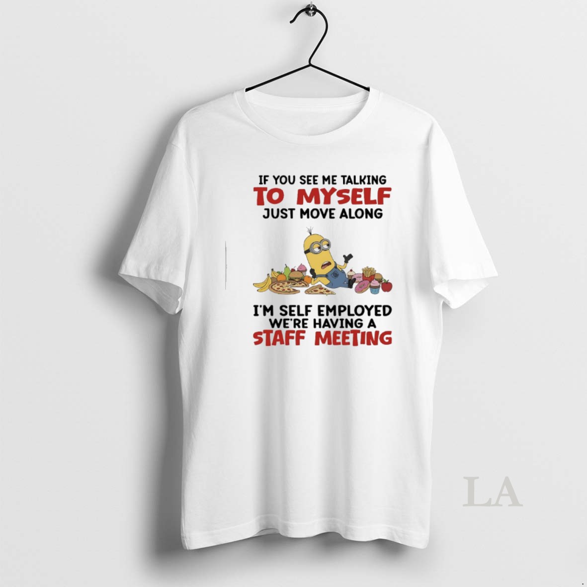 Original Minions If You See Me Talking To Myself Just Move Along Im Self Employed Were Having A Staff Meeting Shirt