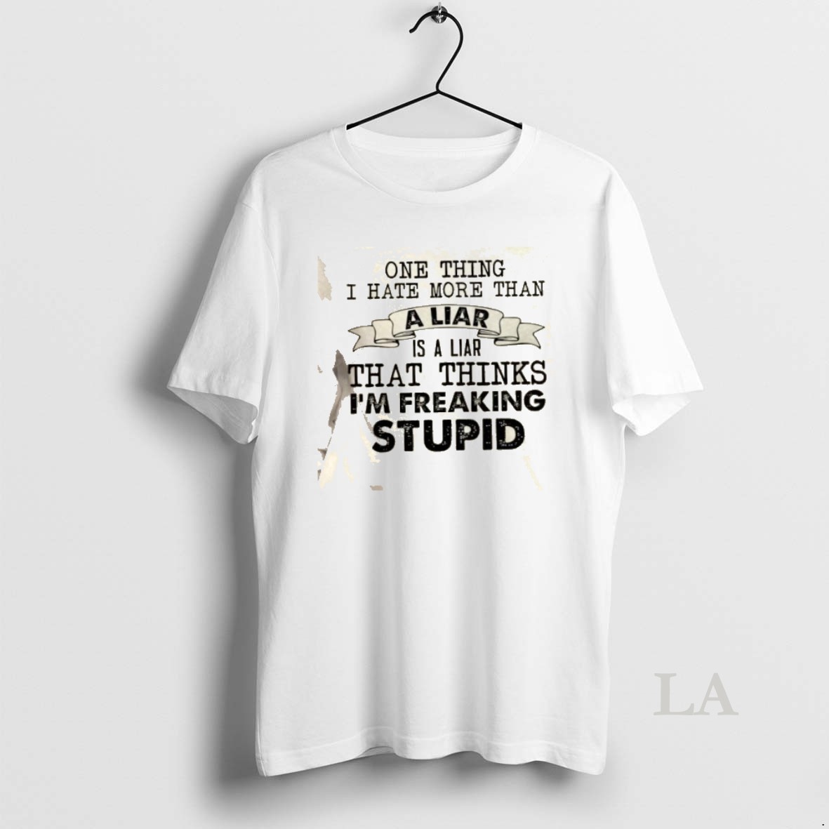 Original One Thing I Hate More Than A Liar Is A Liar That Thinks Im Freaking Stupid Quote Shirt