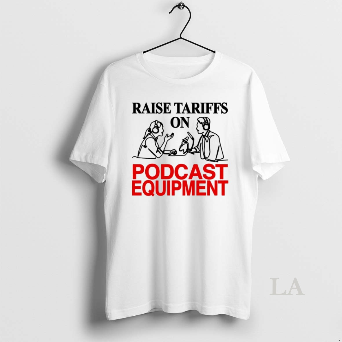 Original Raise Tariffs On Podcast Equipment Shirt