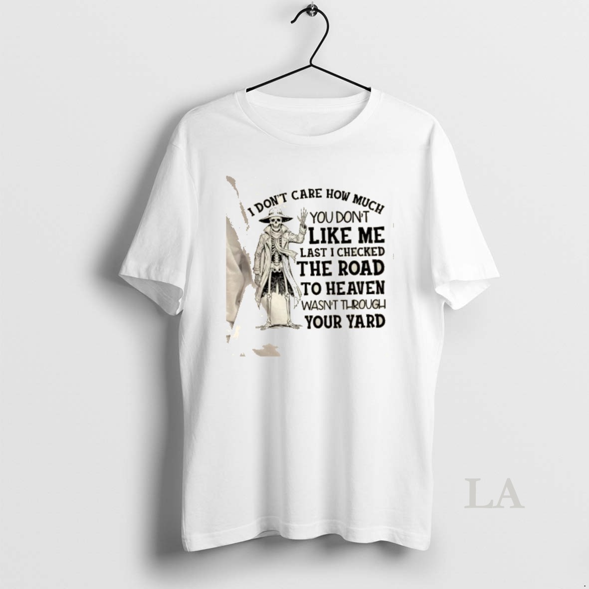 Original Skeleton I Dont Care How Much You Dont Like Me Last I Checked The Road To Heaven Wasnt Shirt