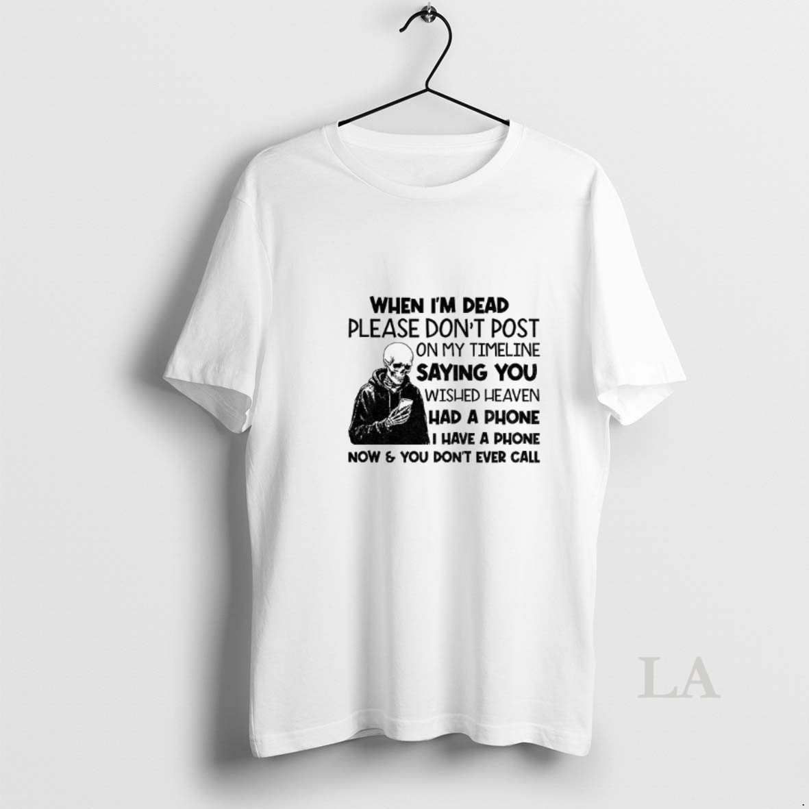 Original Skeleton When Im Dead Please Dont Post On My Timeline Saying You Wish Heaven Had A Phone I Have A Phone Now Shirt