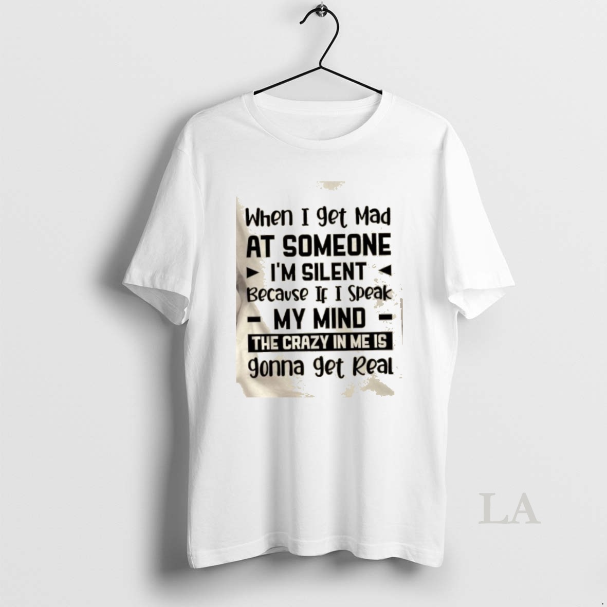Original When I Get Mad At Someone Im Silent Because If I Speak My Mind The Crazy In Me Is Gonna Get Real Quote Shirt