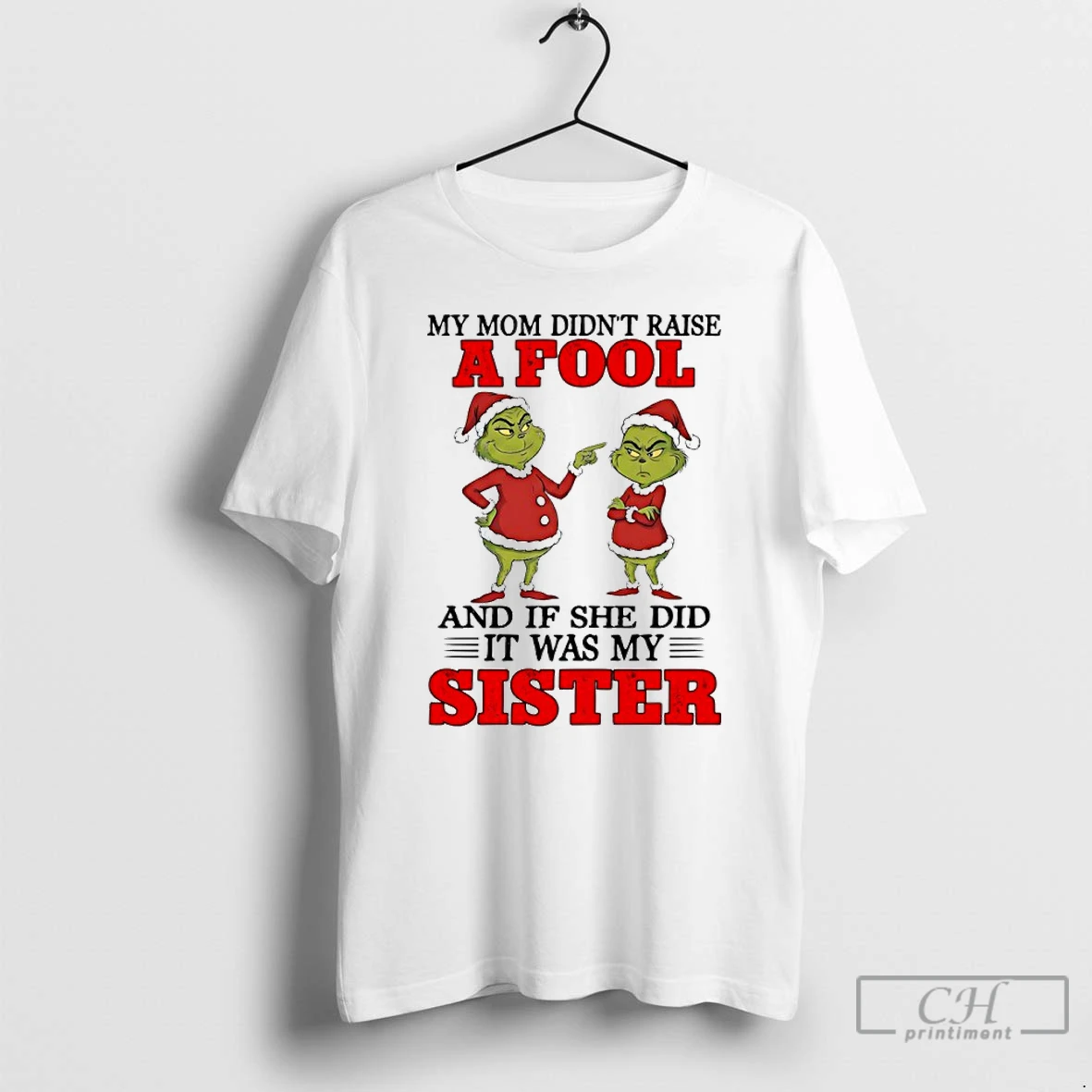 Premium Grinch Christmas My Mom Didnt Raise A Fool And If She Did It Was My Sister T Shirts Sweater Hoodie