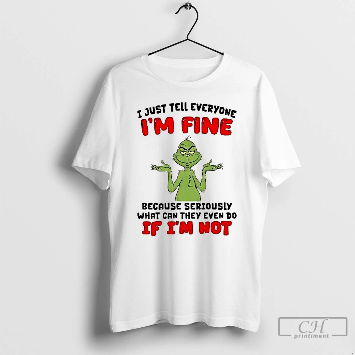 Premium Grinch I Just Tell Everyone Im Fine Seriously What Can They Even Do T Shirts Sweater Hoodie