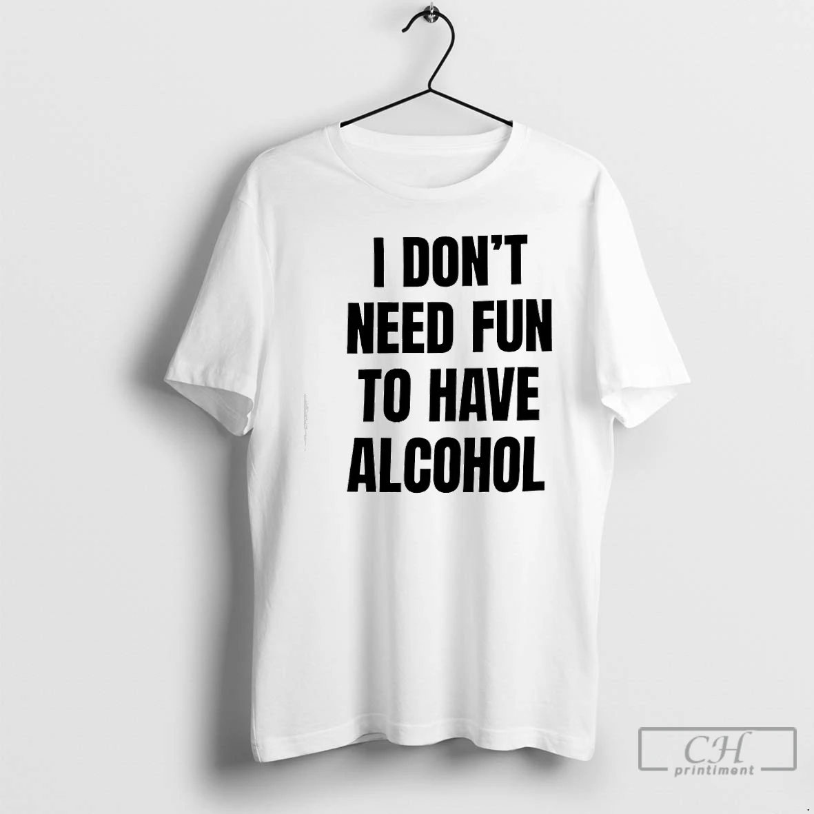 Premium I Dont Need Fun To Have Alcohol Text T Shirts Sweater Hoodie