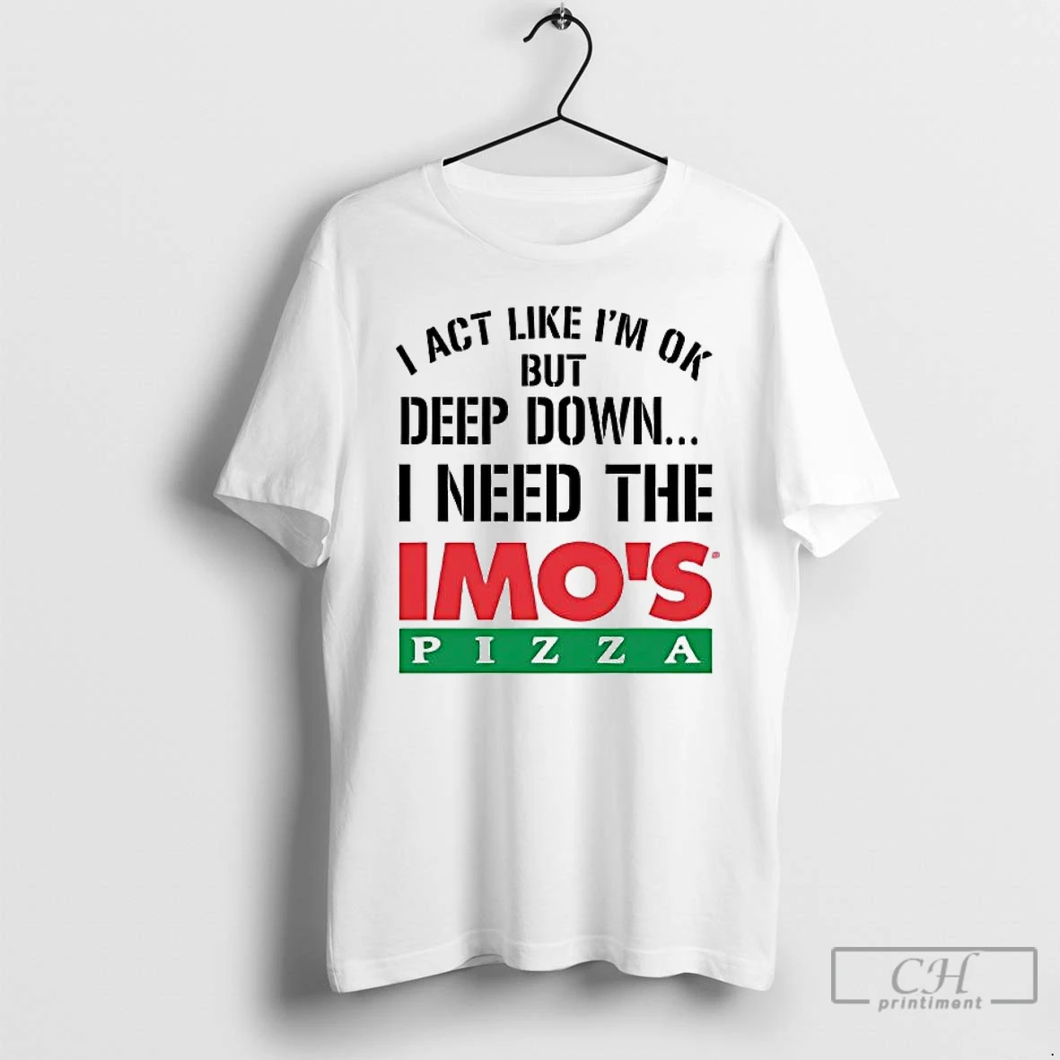 Premium I Act Like Im Ok But Deep Down I Need The Imos Pizza T Shirts Sweater Hoodie