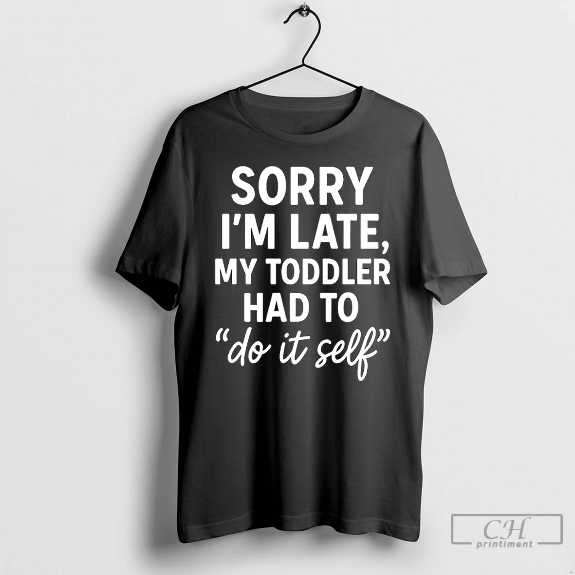 Premium Sorry Im Late My Toddler Had To Do It Self Mom Dad T Shirts Sweater Hoodie